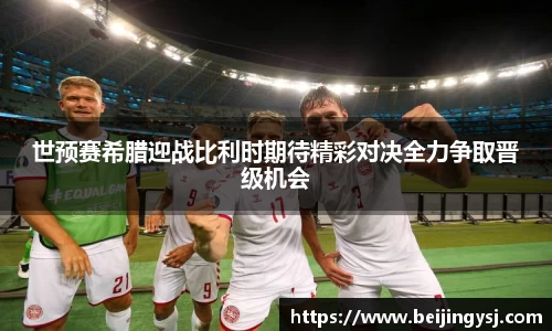世预赛希腊迎战比利时期待精彩对决全力争取晋级机会